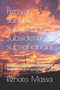 Pensieri sublimi, subliminali, subsidenti, subsahariani: Meditazioni su quattro temi caldi della nostra vita quotidiana (en Italiano)