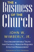 The Business of the Church: The Uncomfortable Truth that Faithful Ministry Requires Effective Management