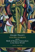 Giuseppe Mazzini's Young Europe and the Birth of Modern Nationalism in the Slavic World (en Inglés)