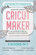 Cricut Maker: 5 books in 1: The Ultimate Guide to Become a Cricut Master Including Project Ideas, Illustrations and all the Tips and (en Inglés)