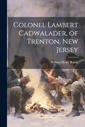 Colonel Lambert Cadwalader, of Trenton, new Jersey (en Inglés)
