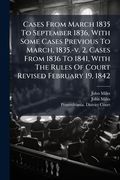 cases from march 1835 to september 1836, with some cases previous to march, 1835.-v. 2. cases from 1836 to 1841, with the rules of court revised febru (en Inglés)