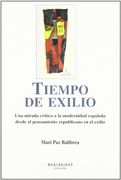 Tiempo de Exilio: Una Mirada Critica a la Modernidad Española des de el Pensamiento Republicano en el Exilio (Montesinos)