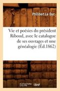 Vie Et Poésies Du Président Riboud, Avec Le Catalogue de Ses Ouvrages Et Une Généalogie (Éd.1862) (en Francés)