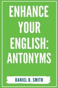 Enhance Your English: Antonyms (en Inglés)