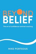 Beyond Belief: The art of Confidence-Centred Coaching (en Inglés)
