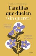 Familias que duelen (sin querer). Cómo dejar de repetir patrones y construir el refugio que mereces