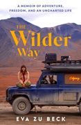 The Wilder Way. A Memoir of Adventure, Freedom, and an Unchartered Life