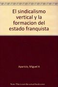 El Sindicalismo Vertical y la FormacióN del Estado Franquista (in Spanish)