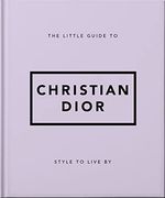 The Little Guide to Christian Dior: Style to Live by (Little Books of Lifestyle)