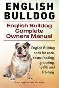 English Bulldog. English Bulldog Complete Owners Manual. English Bulldog Book for Care, Costs, Feeding, Grooming, Health and Training. 
