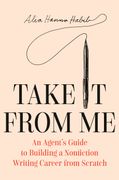 Take It from Me: An Agent's Guide to Building a Nonfiction Writing Career from Scratch (en Inglés)