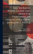 Joh. Seb Bachs Werke, Lieder und Arien für Vierstimmigen Gemoischten Chor, Jahrgang i. , Heft 2. (in German)