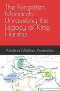 The Forgotten Monarch: Unraveling the Legacy of King Harsha (en Inglés)