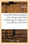 Nouvelle Théorie-Pratique Pour Abréger Et Faciliter l'Instruction Des Officiers Et Sous-Officiers (en Francés)