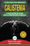 Calistenia: Guía de Ejercicios de Gimnasia Corporal Para Principiantes y Rutinas de Entrenamiento + Plan de Acción de 30 Días Para la Construcción de. Calisthenics Spanish Book)