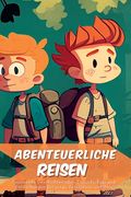 Abenteurliche Reisen: Spannende Geschichten über Freundschaft und Entdeckungen für junge Leserinnen und Leser (en Alemán)