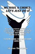 We Have a Choice: How the Western Worldview of Progress has Resulted in Global Inequality and Threatens the Health of the Planet: A Study Guide for Discussion Groups (en Inglés)