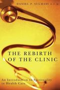The Rebirth of the Clinic: An Introduction to Spirituality in Health Care (en Inglés)