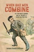 When Bad Men Combine: The Star Route Scandal and the Twilight of Gilded Age Politics (en Inglés)
