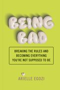 Being Bad: Breaking the Rules and Becoming Everything You're Not Supposed to Be (en Inglés)