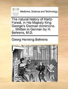 the natural history of hartz-forest, in his majesty king george's german dominions. ... written in german by h. behrens, m.d. (en Inglés)
