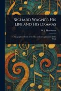 Richard Wagner his Life and his Dramas (en Inglés)