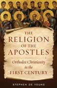The Religion of the Apostles: Orthodox Christianity in the First Century (en Inglés)