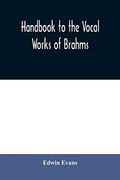 Handbook to the Vocal Works of Brahms; Preceded by a Didactic Section and Followed by Copious Tables of Reference (en Inglés)