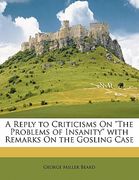 a reply to criticisms on "the problems of insanity" with remarks on the gosling case