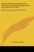 minutes of the commissioners for detecting and defeating conspiracies in the state of new york v1: albany county sessions, 1778-1781 (1909) (en Inglés)