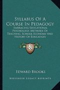 syllabus of a course in pedagogy: embracing educational psychology, methods of teaching, school economy and history of education (en Inglés)