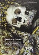 Heavenly Bodies: Cult Treasures & Spectacular Saints from the Catacombs (en Inglés)
