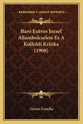 Baro Eotvos Jozsef Allambolcselete Es A Kulfoldi Kritika (1908) (en Húngaro)