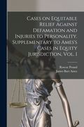Cases on Equitable Relief Against Defamation and Injuries to Personality. Supplementary to Ames's Cases in Equity Jurisdiction, Vol. I (en Inglés)