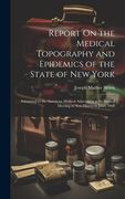 Report on the Medical Topography and Epidemics of the State of new York: Submitted to the American Medical Association at its Annual Meeting at new ha (en Inglés)