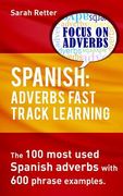 Spanish: Adverbs Fast Track Learning: The 100 most used Spanish adverbs with 600 phrase examples. (en Inglés)