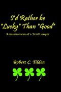 i'd rather be "lucky" than "good": reminiscences of a trial lawyer