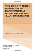Race, Ethnicity, Gender and Other Social Characteristics as Factors in Health and Health Care Disparities: 38 (Research in the Sociology of Health Care) (en Inglés)