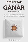 Despertar listo para ganar: 2 Manuscritos en 1. Habitos Matitunos y Relatos Inspiradores para Vencer el Dia