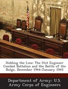 Holding the Line: The 51st Engineer Combat Battalion and the Battle of the Bulge, December 1944-January 1945 (en Inglés)