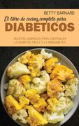 El Libro de Cocina Completo Para Diabéticos: Recetas Sabrosas Para Controlar la Diabetes Tipo 2 y la Prediabetes