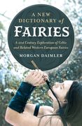 A New Dictionary of Fairies: A 21st Century Exploration of Celtic and Related Western European Fairies (en Inglés)