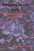 Whispers in the DarK: Unraveling the Secrets of a Forgotten Past