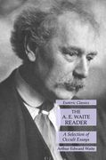 The a. E. Waite Reader: A Selection of Occult Essays: Esoteric Classics (en Inglés)