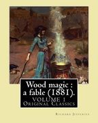 Wood magic: a fable (1881). By: Richard Jefferies (VOLUME 1). Original Classics: John Richard Jefferies (6 November 1848 - 14 Augu (en Inglés)