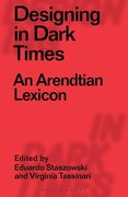 Designing in Dark Times: An Arendtian Lexicon (en Inglés)