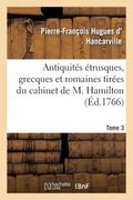 Antiquités Étrusques, Grecques Et Romaines Tirées Du Cabinet de M. Hamilton. Tome 3 (en Francés)
