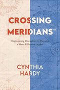 Crossing Meridians: Engineering Disruption to Become a More Effective Leader (en Inglés)