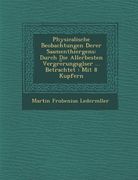 Physicalische Beobachtungen Derer Saamenthiergens: Durch Die Allerbesten Vergre︣rungsglser ... Betrachtet : Mit 8 Kupfern